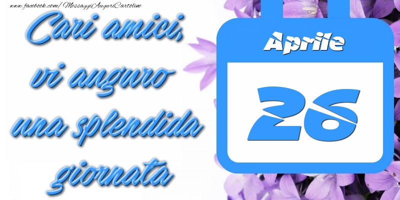 Cartoline di 26 Aprile - Aprile 26 Cari amici, vi auguro una splendida giornata