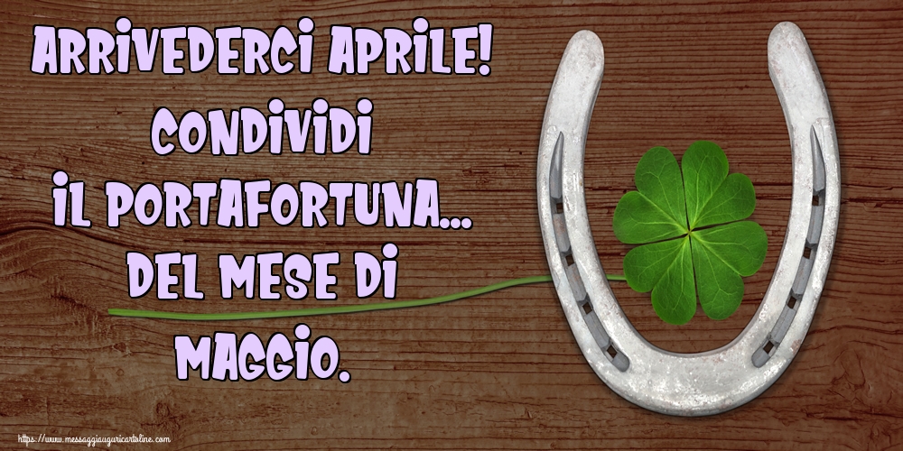 Cartoline di 30 Aprile - Arrivederci Aprile! Condividi il portafortuna... del mese di Maggio.