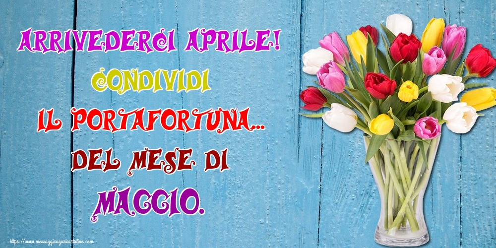 Cartoline di 30 Aprile - Arrivederci Aprile! Condividi il portafortuna... del mese di Maggio.
