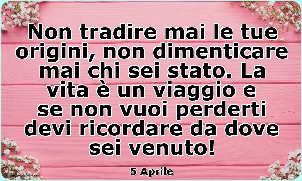 5 Aprile - Non tradire mai le tue origini...