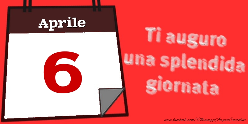 Aprile 6  Ti auguro una splendida giornata
