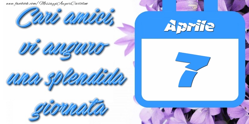 Cartoline di 7 Aprile - Aprile 7 Cari amici, vi auguro una splendida giornata