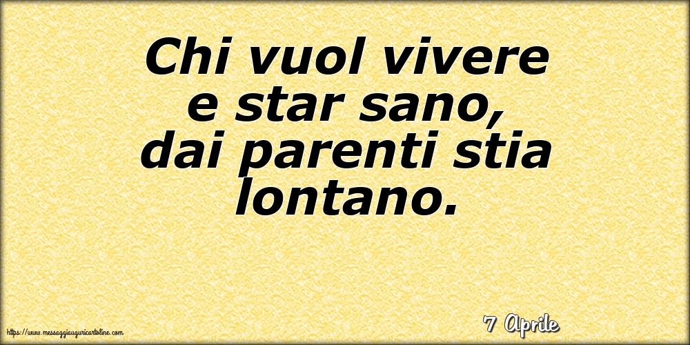 Cartoline di 7 Aprile - 7 Aprile - Chi vuol vivere e star sano, dai parenti stia lontano.