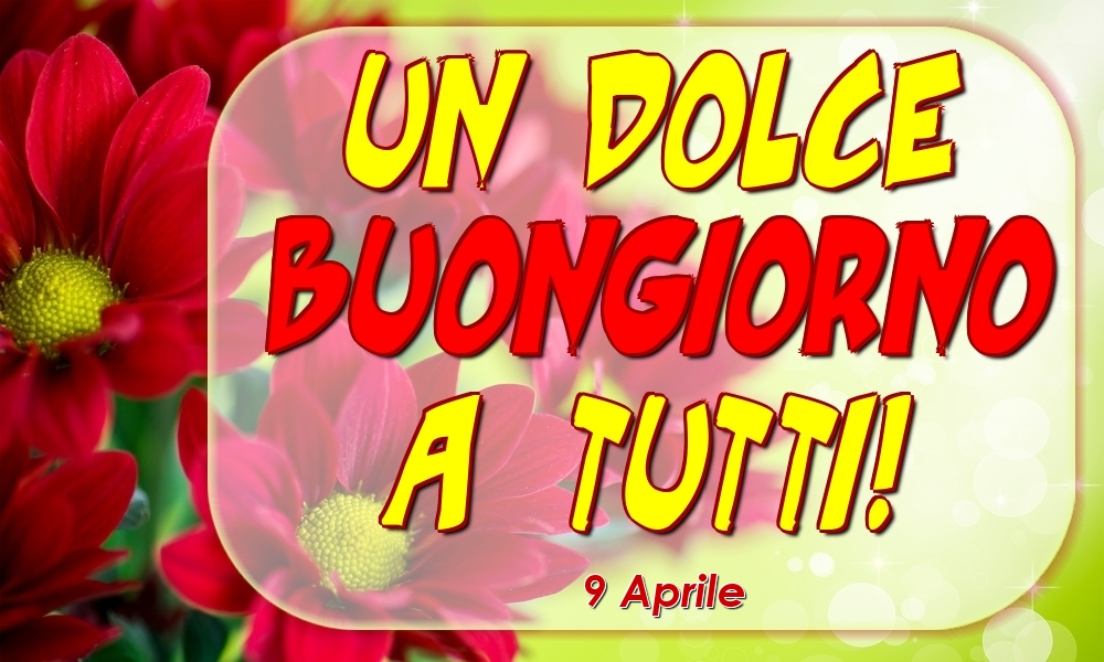 Cartoline di 9 Aprile - 9 Aprile - Un Dolce Buongiorno a Tutti!