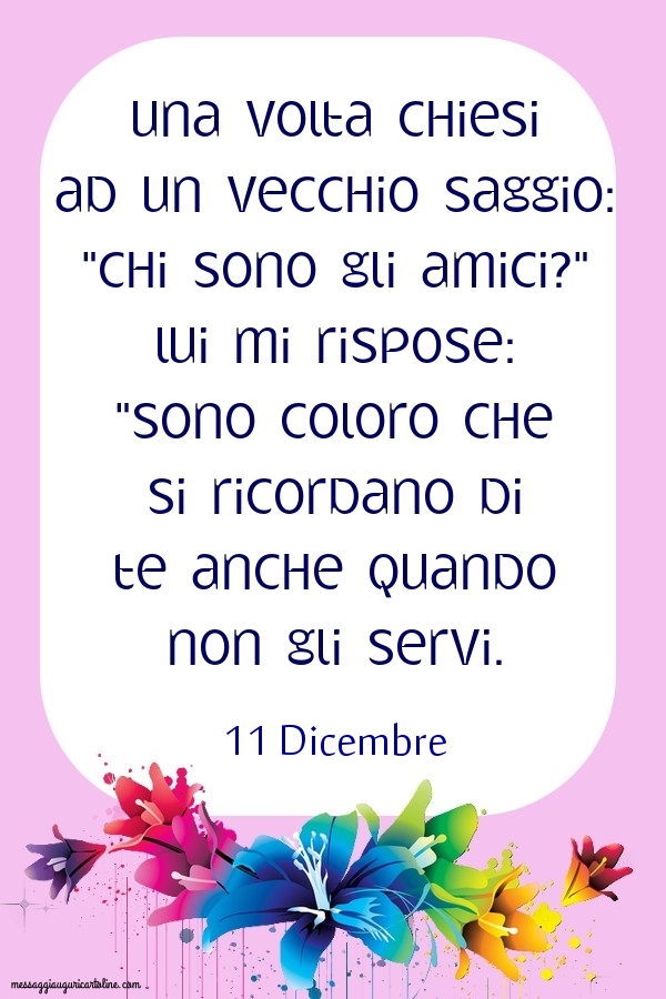 Cartoline di 11 Dicembre - 11 Dicembre - Una volta chiesi ad un vecchio saggio