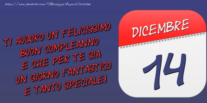 Ti auguro un felicissimo buon compleanno e che per te sia un giorno fantastico e tanto speciale! 14 Dicembre