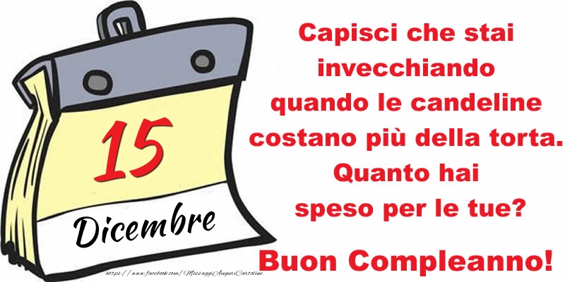 Capisci che stai invecchiando quando le candeline costano più della torta. Quanto hai speso per le tue? Buon Compleanno, 15 Dicembre!