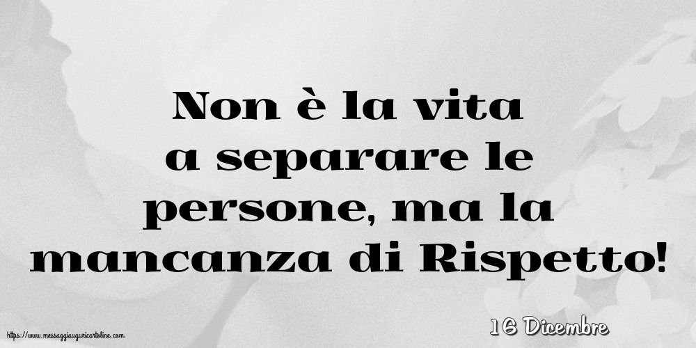 Cartoline di 16 Dicembre - 16 Dicembre - Non è la vita a separare le persone