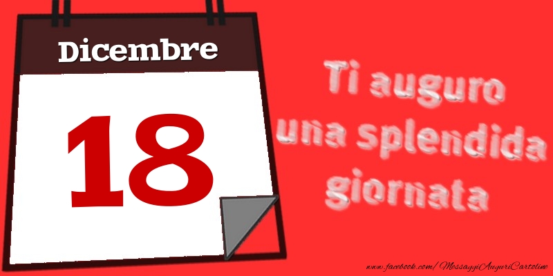 Dicembre 18  Ti auguro una splendida giornata