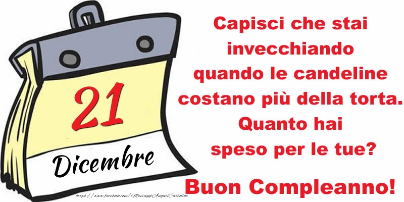 Capisci che stai invecchiando quando le candeline costano più della torta. Quanto hai speso per le tue? Buon Compleanno, 21 Dicembre!