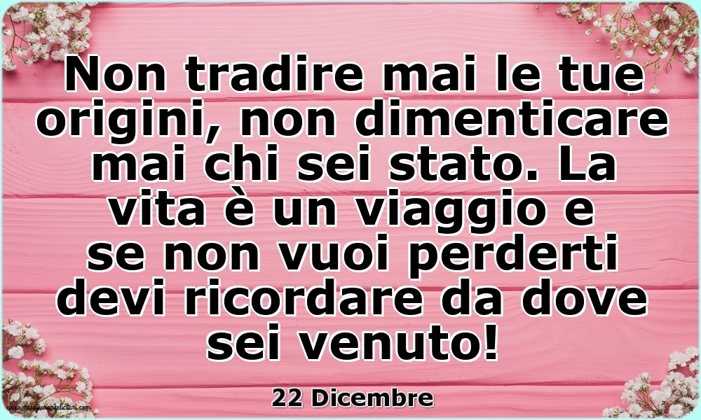 22 Dicembre - Non tradire mai le tue origini...