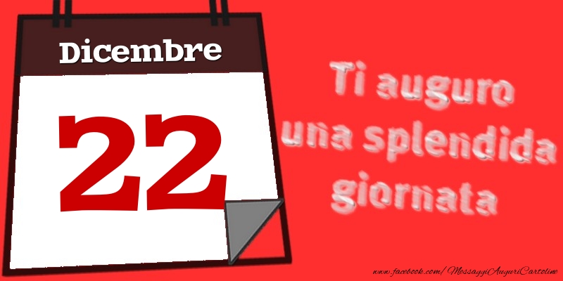 Dicembre 22  Ti auguro una splendida giornata