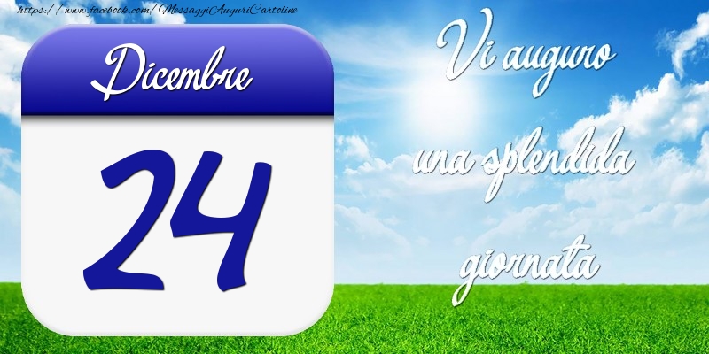 Dicembre 24 Vi auguro una splendida giornata