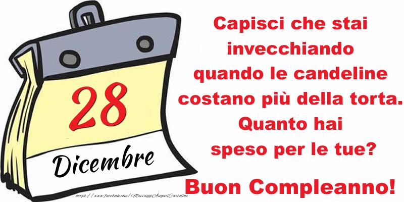 Cartoline di 28 Dicembre - Capisci che stai invecchiando quando le candeline costano più della torta. Quanto hai speso per le tue? Buon Compleanno, 28 Dicembre!