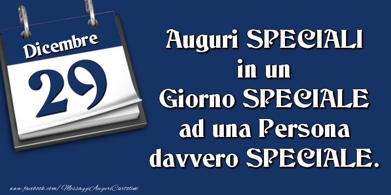 Auguri SPECIALI in un Giorno SPECIALE ad una Persona davvero SPECIALE. 29 Dicembre