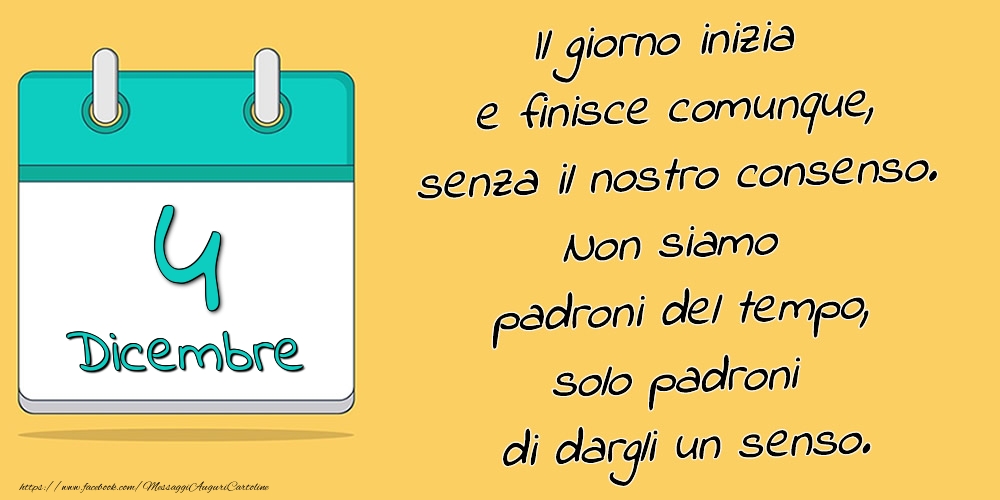 4.Dicembre - Il giorno inizia e finisce comunque, senza il nostro consenso. Non siamo padroni del tempo, solo padroni di dargli un senso.