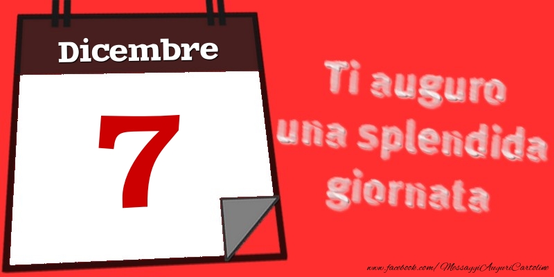 Cartoline di 7 Dicembre - Dicembre 7  Ti auguro una splendida giornata