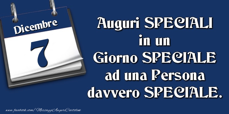 Cartoline di 7 Dicembre - Auguri SPECIALI in un Giorno SPECIALE ad una Persona davvero SPECIALE. 7 Dicembre