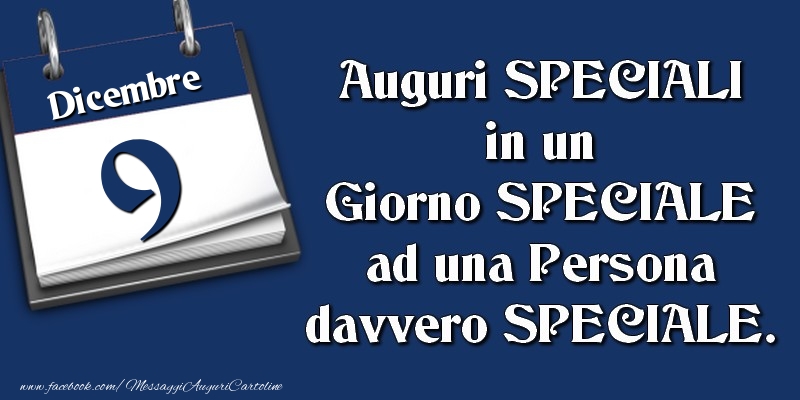 Auguri SPECIALI in un Giorno SPECIALE ad una Persona davvero SPECIALE. 9 Dicembre