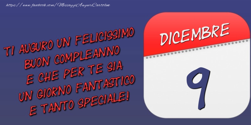 Ti auguro un felicissimo buon compleanno e che per te sia un giorno fantastico e tanto speciale! 9 Dicembre