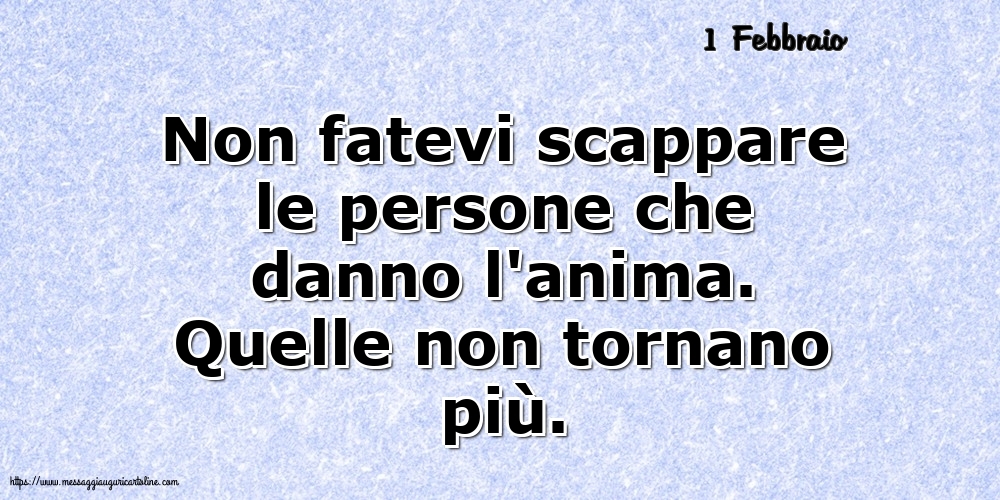 Cartoline di 1 Febbraio - 1 Febbraio - Non fatevi scappare le persone che danno l'anima