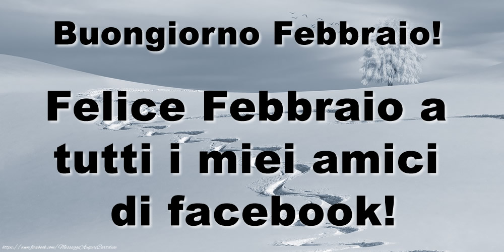 Cartoline di 1 Febbraio - Buongiorno! Felice Febbraio a tutti i miei amici di facebook!