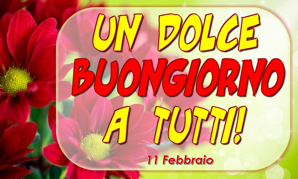 Cartoline di 11 Febbraio - 11 Febbraio - Un Dolce Buongiorno a Tutti!