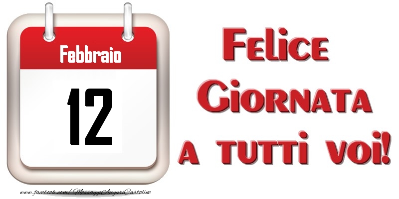 Febbraio 12  Felice Giornata a tutti voi!
