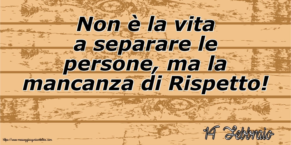 14 Febbraio - Non è la vita a separare le persone