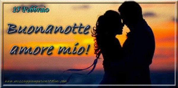 15 Febbraio - Buonanotte  amore mio!