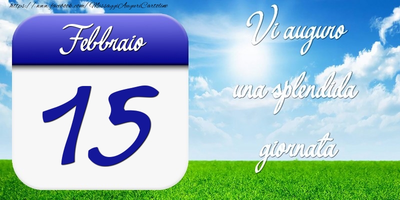 Febbraio 15 Vi auguro una splendida giornata
