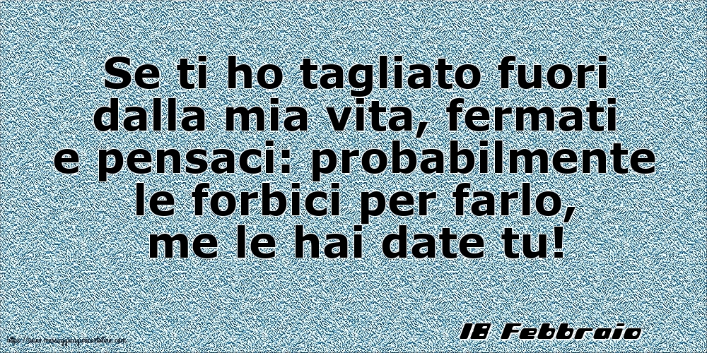 18 Febbraio - Se ti ho tagliato fuori dalla mia vita
