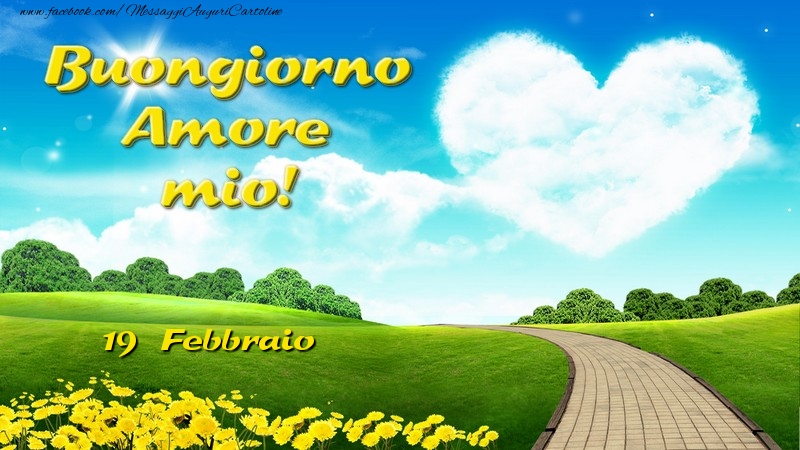 Cartoline di 19 Febbraio - Febbraio 19 Buongiorno Amore mio
