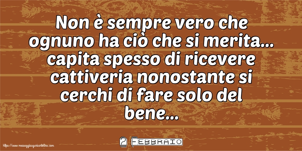 Cartoline di 2 Febbraio - 2 Febbraio - Non è sempre vero che ognuno ha ciò che si merita