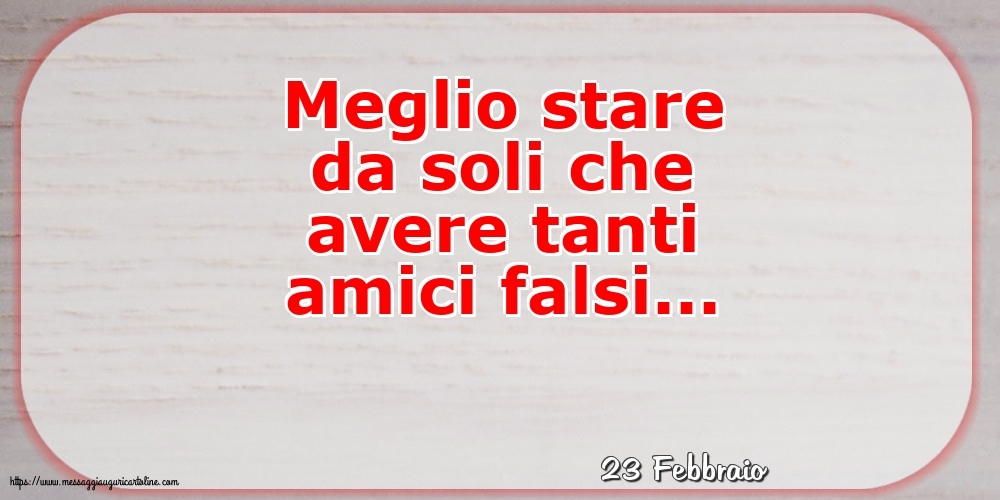 23 Febbraio - Meglio stare da soli