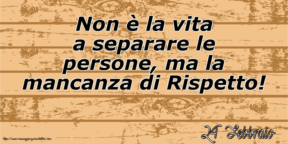 24 Febbraio - Non è la vita a separare le persone
