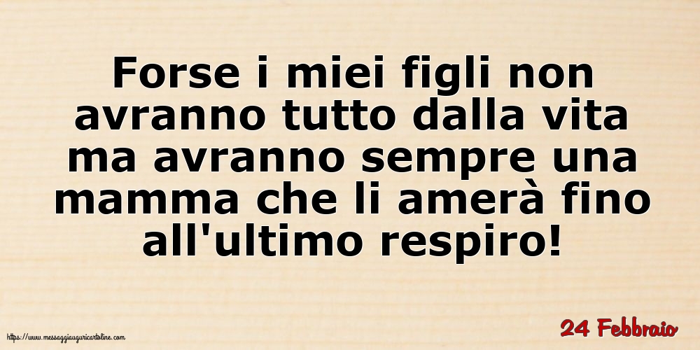 24 Febbraio - Forse i miei figli non avranno tutto dalla vita