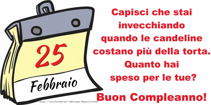 Capisci che stai invecchiando quando le candeline costano più della torta. Quanto hai speso per le tue? Buon Compleanno, 25 Febbraio!