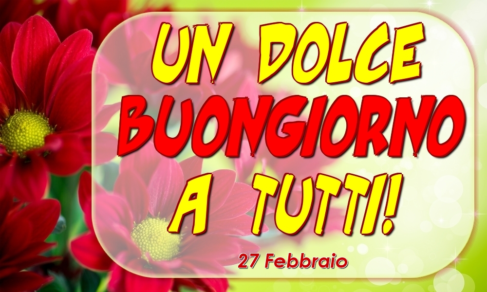 Cartoline di 27 Febbraio - 27 Febbraio - Un Dolce Buongiorno a Tutti!