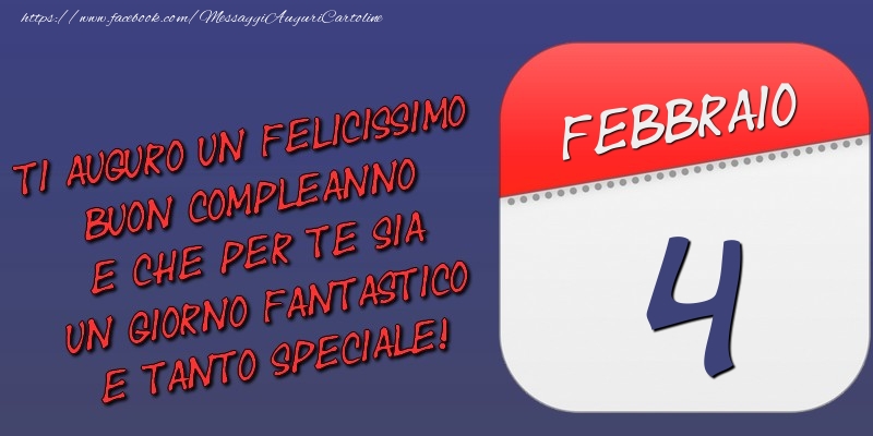 Ti auguro un felicissimo buon compleanno e che per te sia un giorno fantastico e tanto speciale! 4 Febbraio