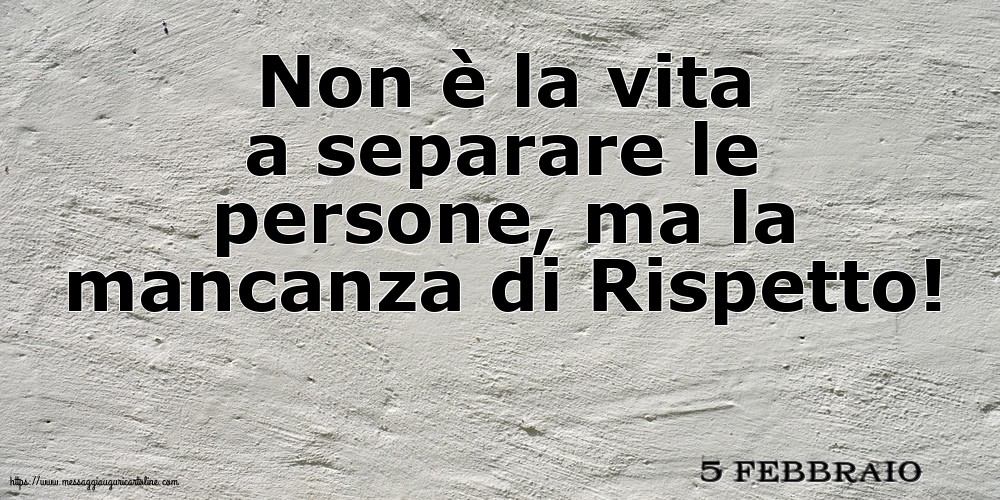 5 Febbraio - Non è la vita a separare le persone