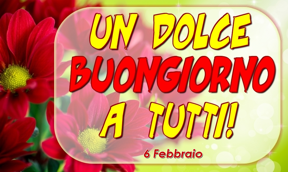 6 Febbraio - Un Dolce Buongiorno a Tutti!