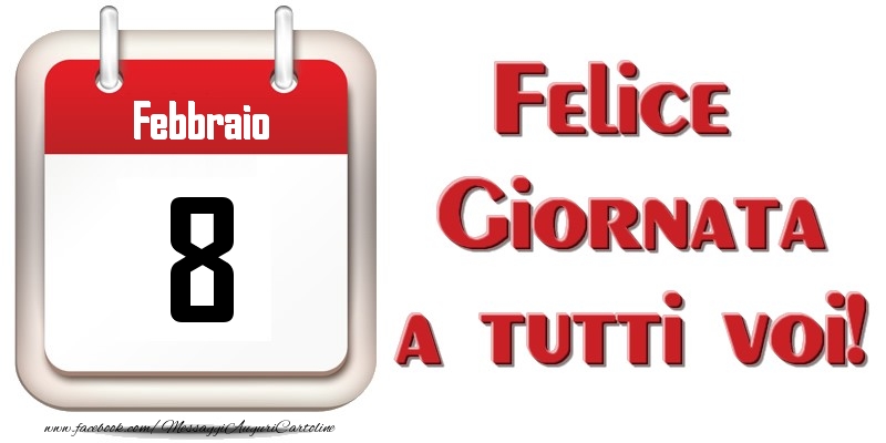 Febbraio 8  Felice Giornata a tutti voi!
