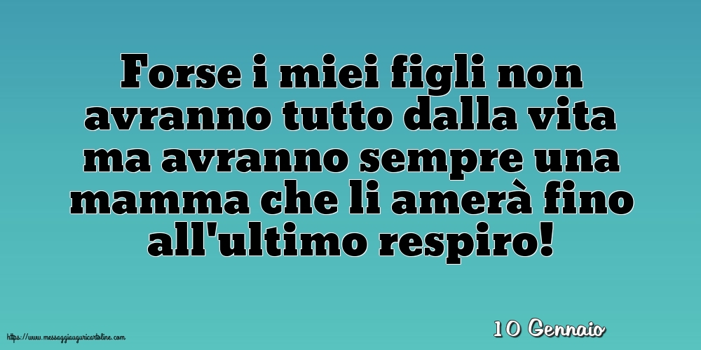 10 Gennaio - Forse i miei figli non avranno tutto dalla vita