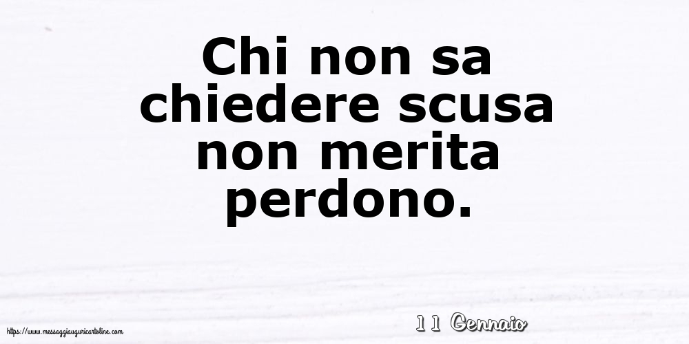 11 Gennaio - Chi non sa chiedere scusa
