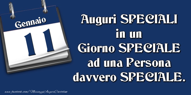 Auguri SPECIALI in un Giorno SPECIALE ad una Persona davvero SPECIALE. 11 Gennaio