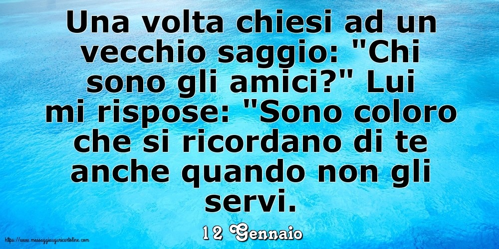 12 Gennaio - Una volta chiesi ad un vecchio saggio