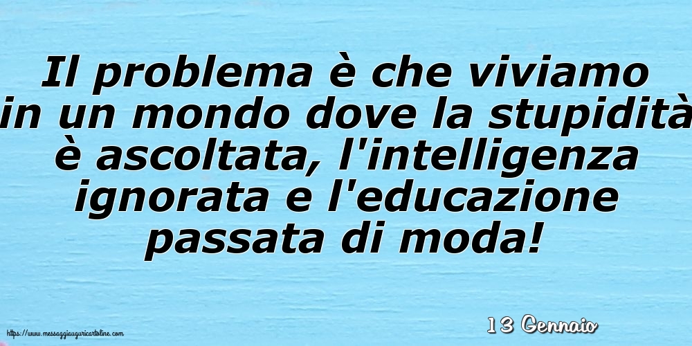 13 Gennaio - Il problema è che viviamo