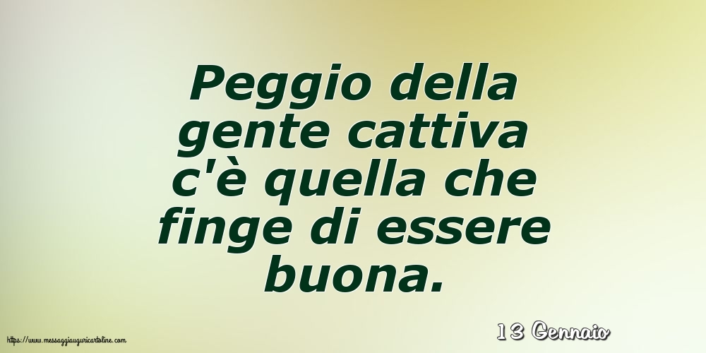 13 Gennaio - Peggio della gente cattiva