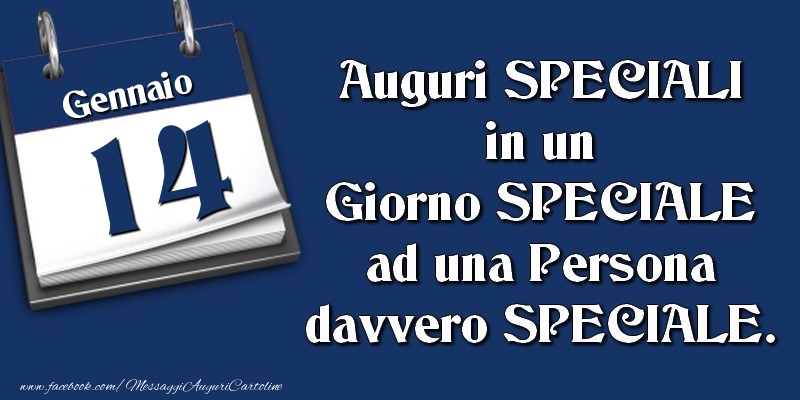 Cartoline di 14 Gennaio - Auguri SPECIALI in un Giorno SPECIALE ad una Persona davvero SPECIALE. 14 Gennaio